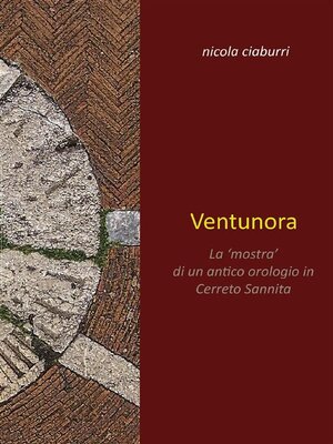 cover image of Ventunora. La 'mostra' di un antico orologio in Cerreto Sannita